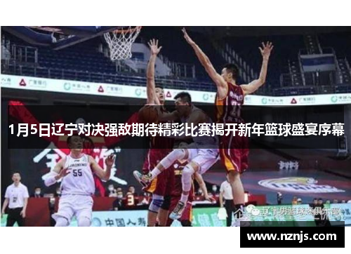 1月5日辽宁对决强敌期待精彩比赛揭开新年篮球盛宴序幕