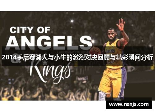 2014季后赛湖人与小牛的激烈对决回顾与精彩瞬间分析